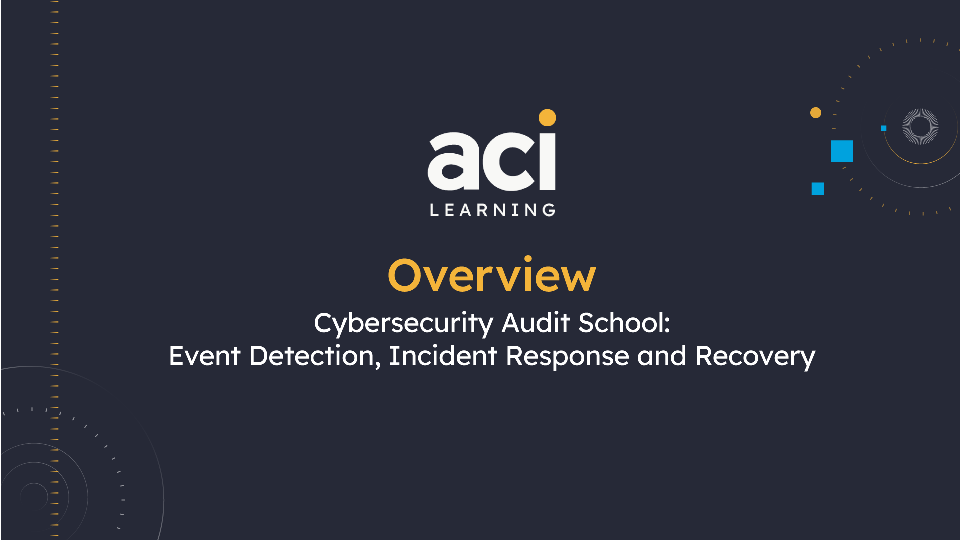 Cybersecurity Audit School: Event Detection, Incident Response, and Recovery  Overview
